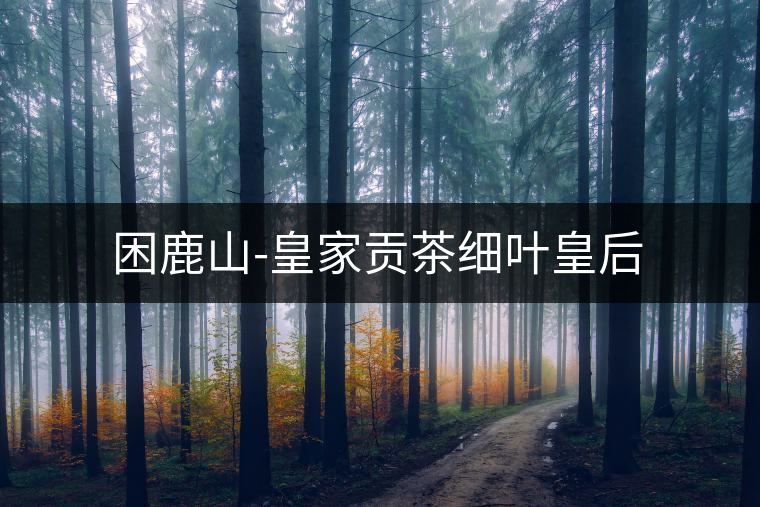 困鹿山-皇家貢茶細葉皇后