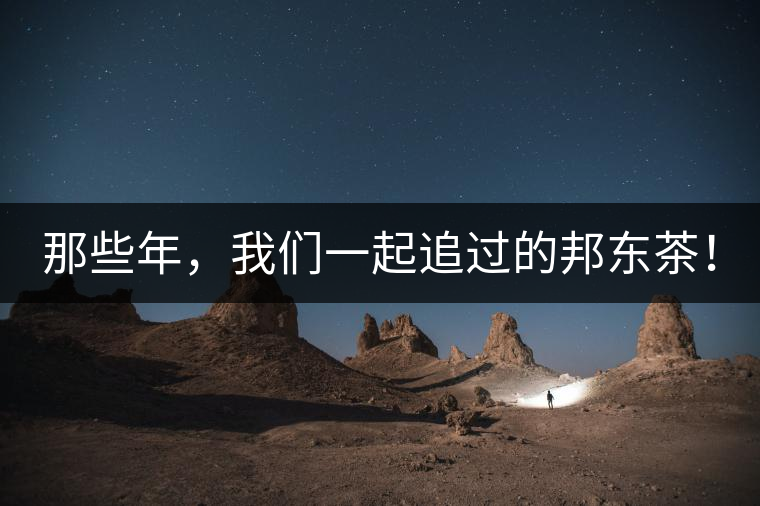 那些年，我們一起追過的邦東茶！