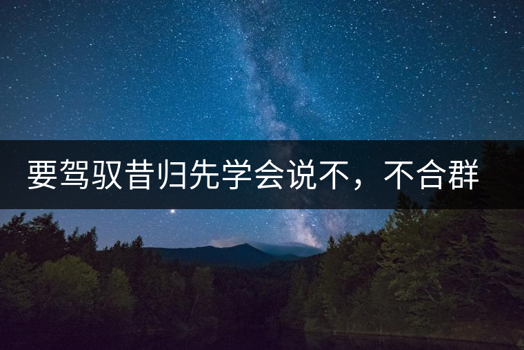要駕馭昔歸先學會說不，不合群才超群