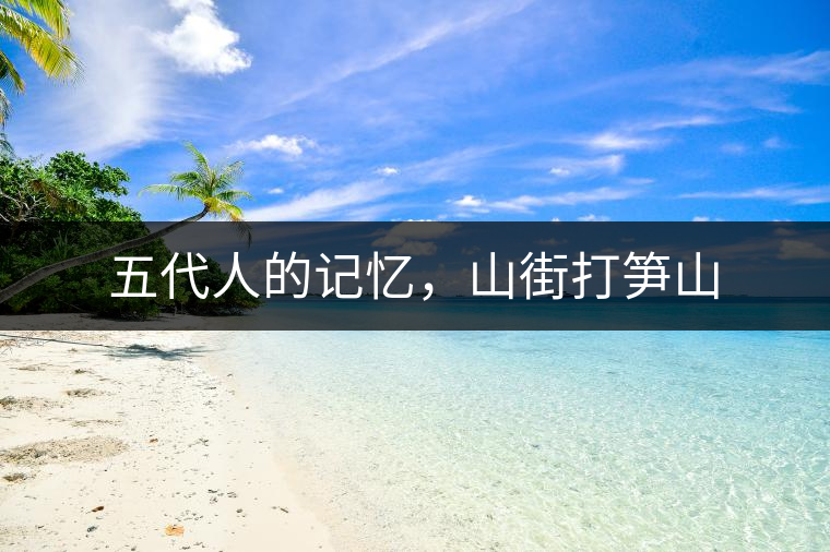 五代人的記憶，山街打筍山