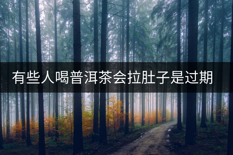有些人喝普洱茶會拉肚子是過期了嗎？