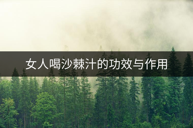 女人喝沙棘汁的功效與作用