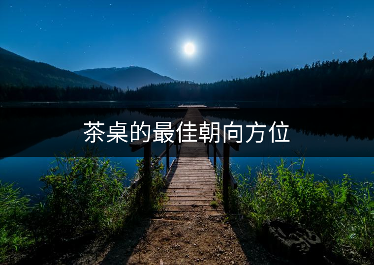 茶桌的最佳朝向方位