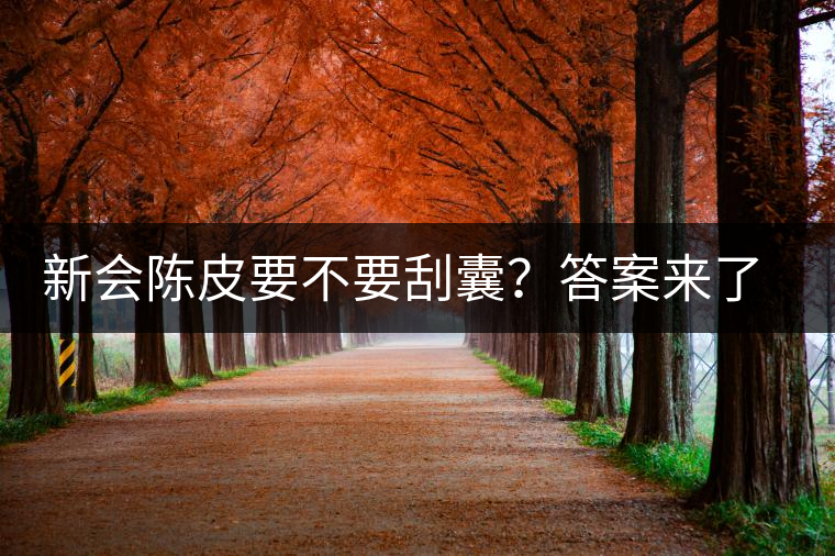 新會(huì)陳皮要不要刮囊？答案來了~