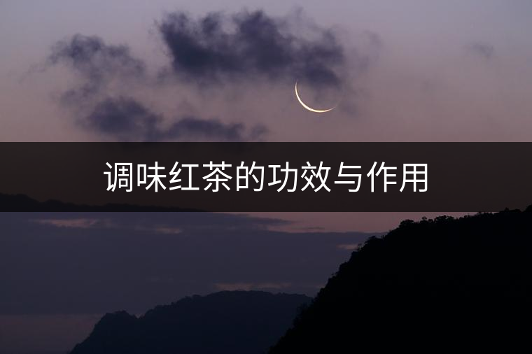 調(diào)味紅茶的功效與作用 調(diào)味紅茶的功效與作用