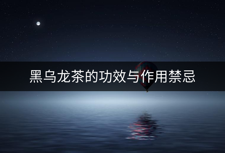 黑烏龍茶的功效與作用禁忌 黑烏龍茶的功效與作用禁忌