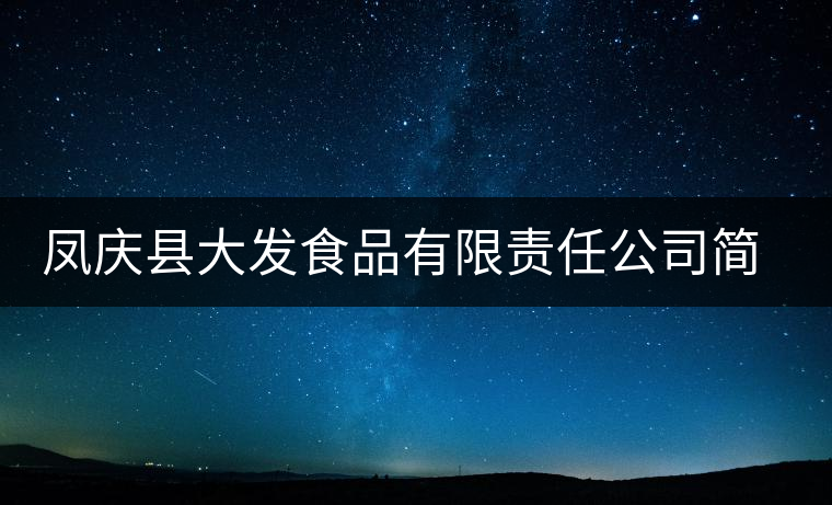 鳳慶縣大發(fā)食品有限責(zé)任公司簡介 鳳慶縣大發(fā)食品有限責(zé)任公司簡介