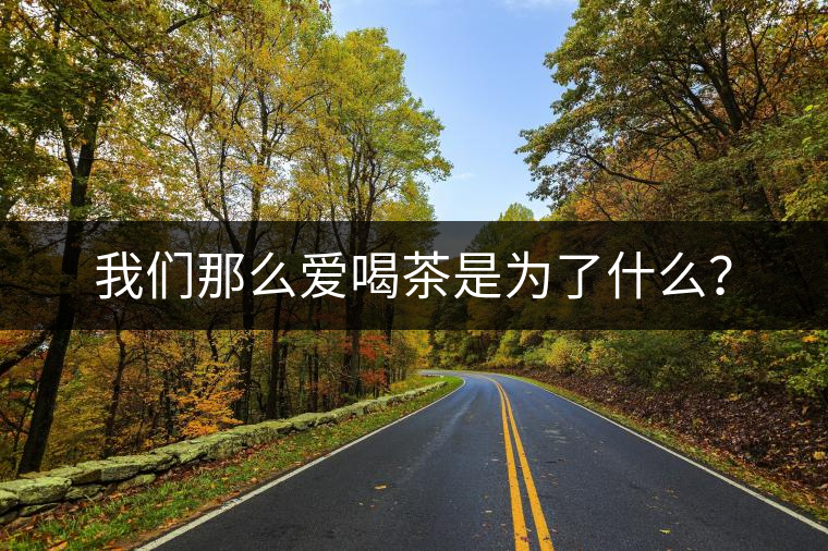 我們那么愛喝茶是為了什么？