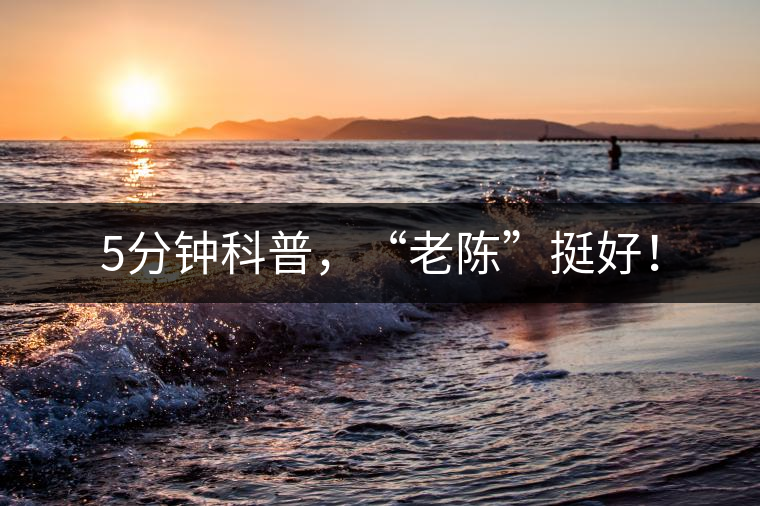 5分鐘科普，“老陳”挺好！