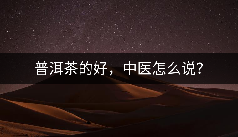 普洱茶的好，中醫(yī)怎么說(shuō)？