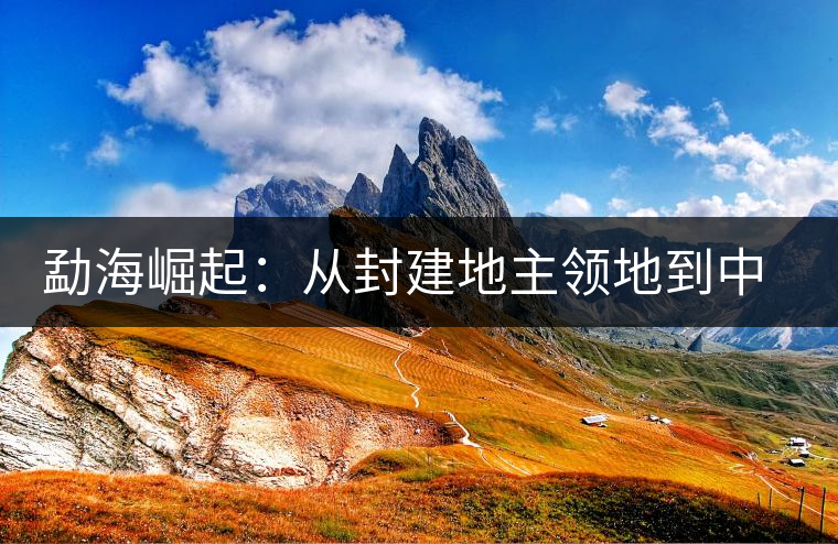 勐海崛起：從封建地主領(lǐng)地到中國普洱第一縣