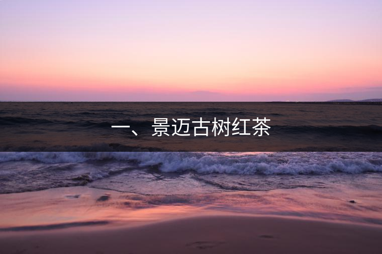 一、景邁古樹紅茶
