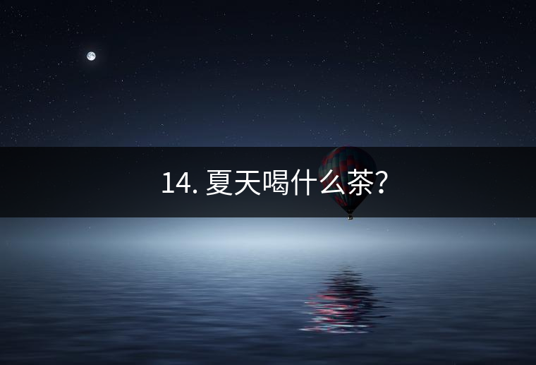 ? 14. 夏天喝什么茶？